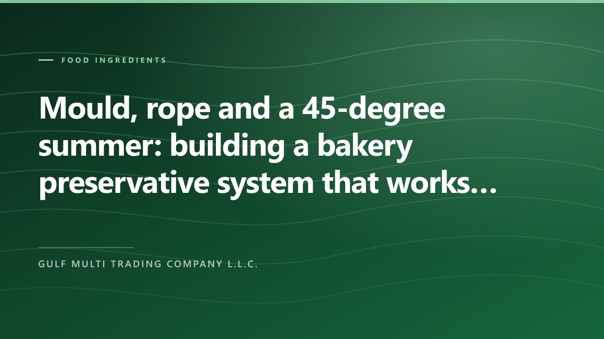 Mould, rope and a 45-degree summer: building a bakery preservative system that works in the Gulf
