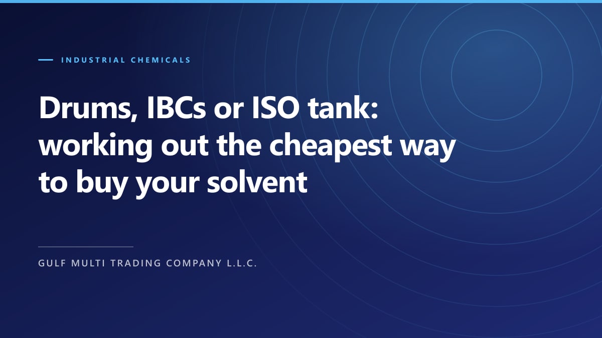 Drums, IBCs or ISO tank: working out the cheapest way to buy your solvent