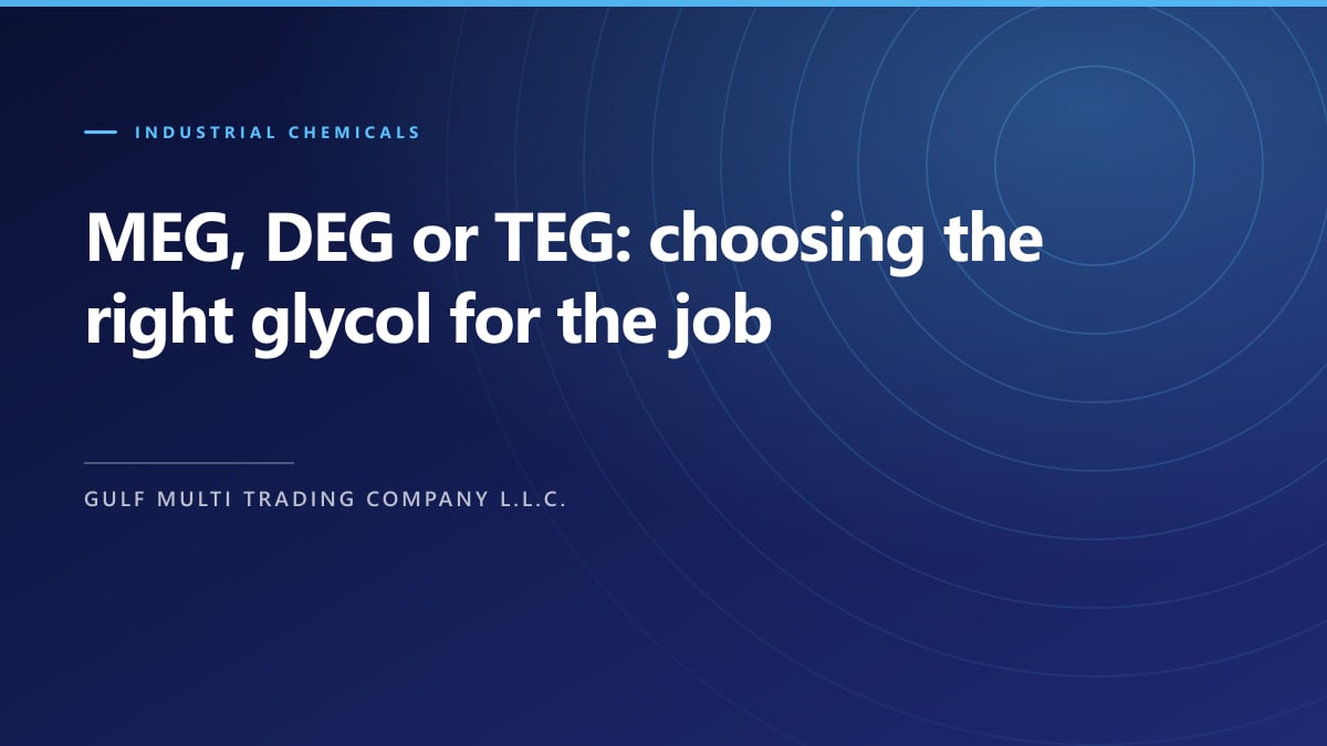 MEG, DEG or TEG: choosing the right glycol for the job